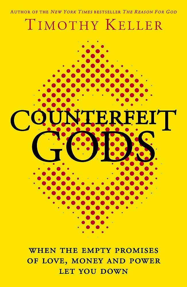 Counterfeit Gods: The Empty Promises of Money, Sex, and Power, and the Only Hope that Matters