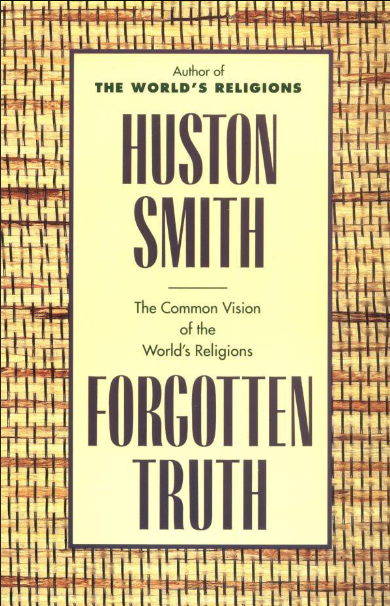 Forgotten Truth: The Common Vision of the World's Religions