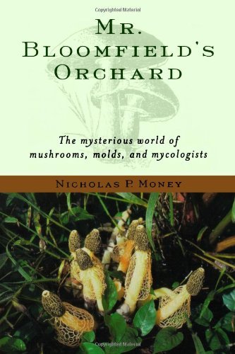 Mr. Bloomfield's Orchard - The Mysterious World of Mushrooms, Molds, and Mycologists